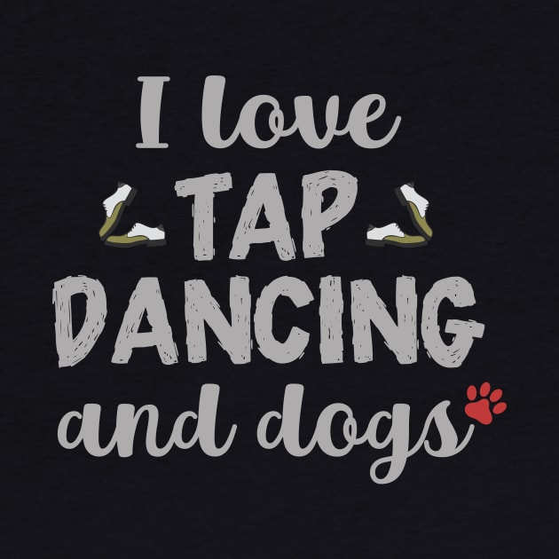 I Love Tap Dancing and Dogs by maxcode